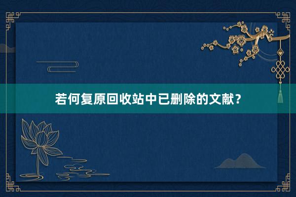 若何复原回收站中已删除的文献？