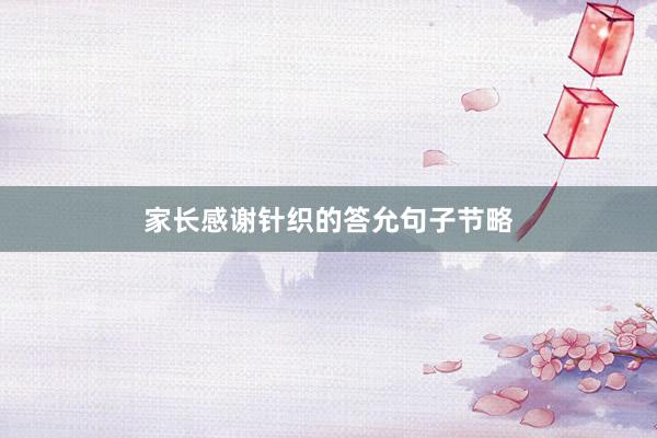 家长感谢针织的答允句子节略
